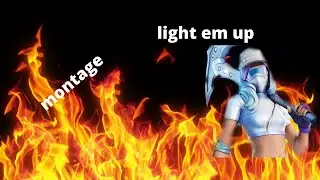 Light em up montage first one
