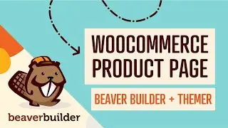 How to Customize WooCommerce Single Product Page: Beaver Builder + Beaver Themer Tutorial