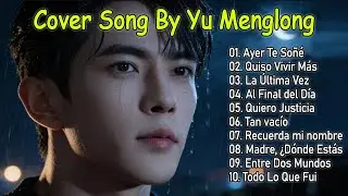 Yu Menglong – Playlist Emocional 🎶 | Covers Conmovedores y Desgarradores #yumenglong #viral #fypシ