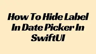 How To Hide Label In Date Picker In SwiftUI