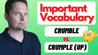 IMPORTANT VOCABULARY / EXAMPLES OF CRUMBLE VS. CRUMPLE VS. CRUMPLE UP / AMERICAN PRONUNCIATION
