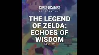 GoGCast 466: The Legend of Zelda: Echoes of Wisdom Review
