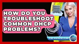 How Do You Troubleshoot Common DHCP Problems? - Internet Infrastructure Explained