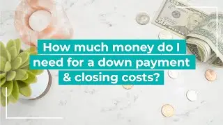 💵How much money do I need for down payment & closing costs when buying a home?