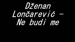 DZENAN LONCAREVIC - NE BUDI ME