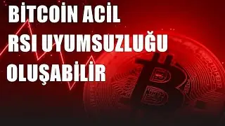 BİTCOİN RSI UYUMSUZLUĞUNA KARŞI ACİL BİLGİLENDİRME