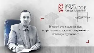 В какой суд подавать иск о признании гражданско-правового договора трудовым? Охрана труда