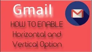 How to Enable and Disable Gmail Horizontal and Vertical Option |||