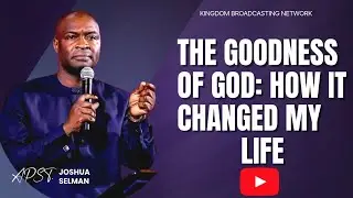THE GOODNESS OF GOD: HOW IT CHANGED MY LIFE WITH APOSTLE JOSHUA SELMAN #APOSTLEJOSHUASELMAN #how