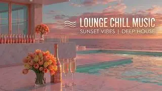 Smooth Chill Lounge & Relaxing Lounge Music - Sunset Chill Lounge Mix for Luxury Vibes 2026