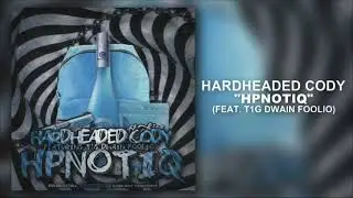 Hpnotiq - HardHeaded Cody ft. T1G DwainFoolio (OFFICIAL AUDIO)