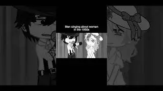Gacha Life Reacts To: Men Singing About Women In The 1950s VS Now