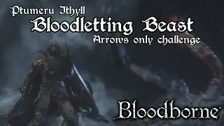 Arrows Only VS. Pthumeru Ithyll Bloodletting Beast