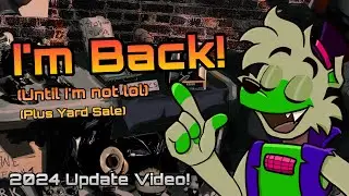 I'M BACK I THINK (2024 Update Video) + yard sale