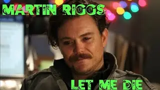 Martin Riggs-Let me die💔