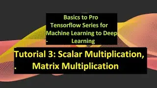 Tutorial3: Basics Operation of Scalar and Matrix Multiplication with Tensorflow  for Deep learning.