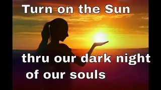 Turn on the Sun - Navigating through the Collective Dark Night of the Soul