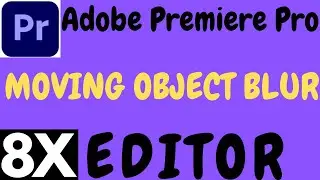 HOW TO BLUR MOVING OBJECT IN ADOBE PREMIERE PRO BY 8X EDITOR.PREMIERE PRO MOVING OBJECT BLUR.
