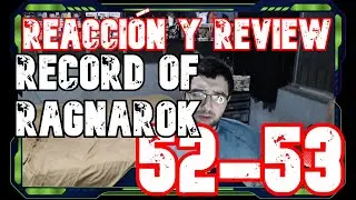 Reacción y review - Record of Ragnarok #52 & #53