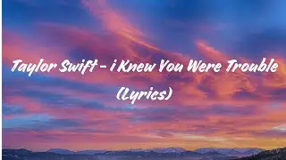 Taylor Swift - i Knew You Were Trouble (Lyrics)
