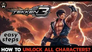 How to Unlock All Characters in Tekken 3? Step-by-Step Guide to Unlocking All Characters in Tekken 3