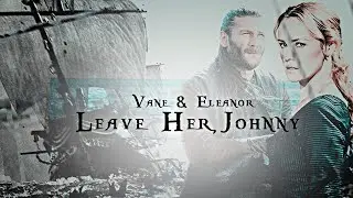 Vane & Eleanor || Leave Her, Johnny