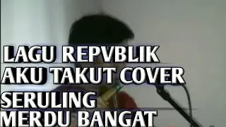 [REPUBLIK  AKU TAKUT cover MAIN SERULING] keren bangat
