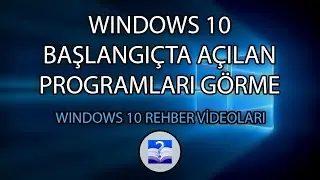 Windows 10 Başlangıçta Açılan Programları Görme, Açma, Kapama