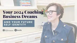 Your 2024 Coaching Business Dreams and Your Future Self-Identity | Ep 193