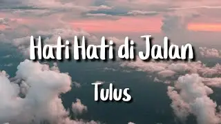 Tulus - Hati Hati di Jalan