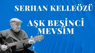 Serhan Kelleözü - Aşk Beşinci Mevsim