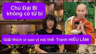 Chú Đại Bi - "KHÔNG CÓ TỪ BI " Giải thích vì sao vị Minh Tuệ nói thế- để tránh HIỂU LẦM