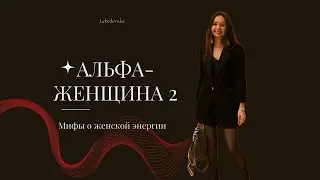 ⚡️ АЛЬФА ЖЕНЩИНЫ 2 И МИФЫ О ЖЕНСКОЙ ЭНЕРГИИ | НАСТОЯЩАЯ ЖЕНСКАЯ ЭНЕРГИЯ🔥