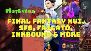 PlayBytes | Final Fantasy XVI, SF6, Frigato, Inkbound & More