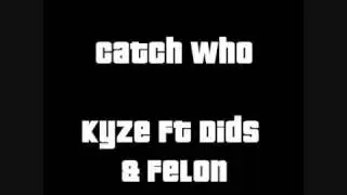 Catch Who -   Kyze Ft Dids & Felon