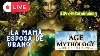 🌿 ☘️ 🍀CON USTEDES, LA MAMÁ ESPOSA DE URANO🌿 ☘️ 🍀 | Age of mythology RETOLD | El Profe Beto Gaming