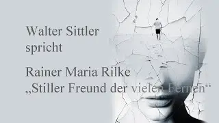 Rainer Maria Rilke „Stiller Freund der vielen Fernen“ (1922) II