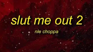NLE Choppa - SLUT ME OUT 2 (Lyrics) | if i was a bad b i'd wanna f me too