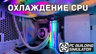 ОХЛАЖДЕНИЕ CPU - PC Building Simulator #22