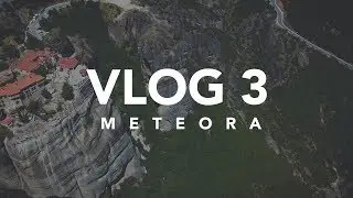 METEORA - VLOG 3