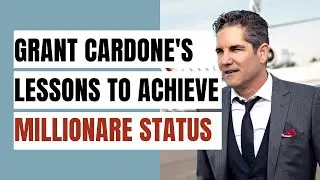 Achieve a Millionaire Status. 15 Lessons from Grant Cardone