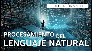 PROCESAMIENTO DEL LENGUAJE NATURAL; Entiendelo de una manera simple.