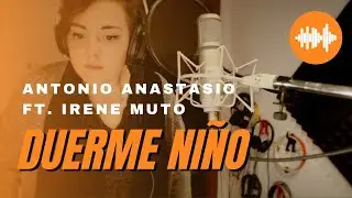 Antonio ANAStasio - Duerme niño (ft. IRENE MUTO)