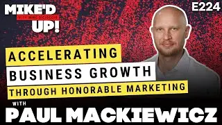 Paul Mackiewicz: Accelerating Business Growth Through Honorable Marketing  |  #MikedUp #224