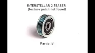 INTERSTELLAR 2 TEASER Pt 4 (texture patch not found)