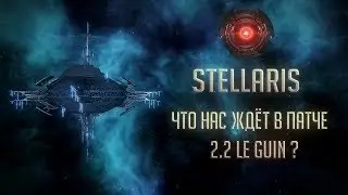 [Stellaris 2.2 / 2.1.2][Новости] Что нас ждёт в патче 2.2 Le Guin ?