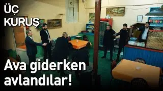 Üç Kuruş | Ava Giderken Avlandılar!