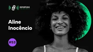 ALINE INOCÊNCIO | ESPORTUDO PODCAST #53