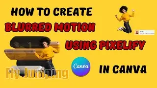 How to Create a Stunning Blurred Motion Using Pixelify in Canva