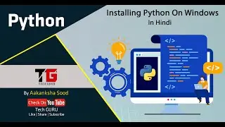 Installing Python On Windows In Hindi By Aakanksha Sood || Video-2 || Tech GURU